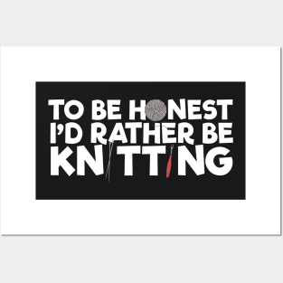 To Be Honest I'd Rather Be Knitting Posters and Art